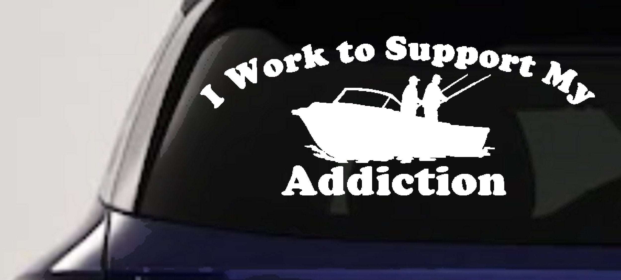 Funny Fishing Addiction Car Decal Work to Support My Fishing Habit - PW PitStop